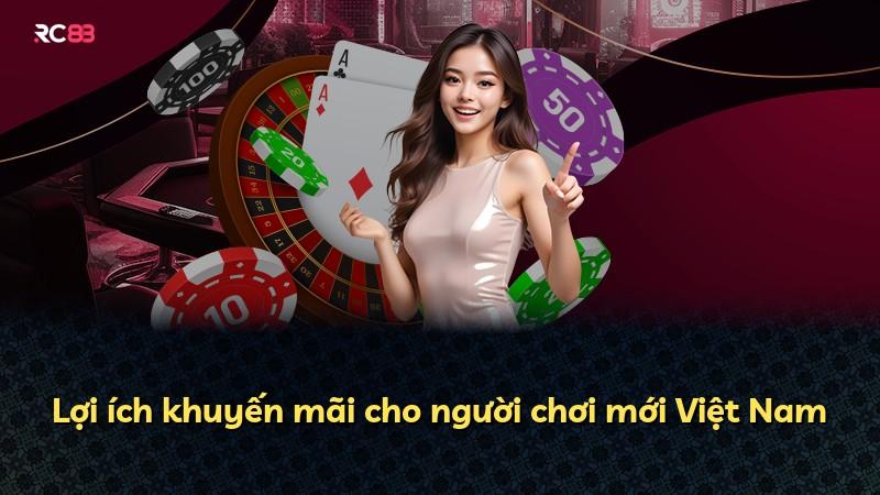 Lợi ích khuyến mãi cho người chơi mới Việt Nam