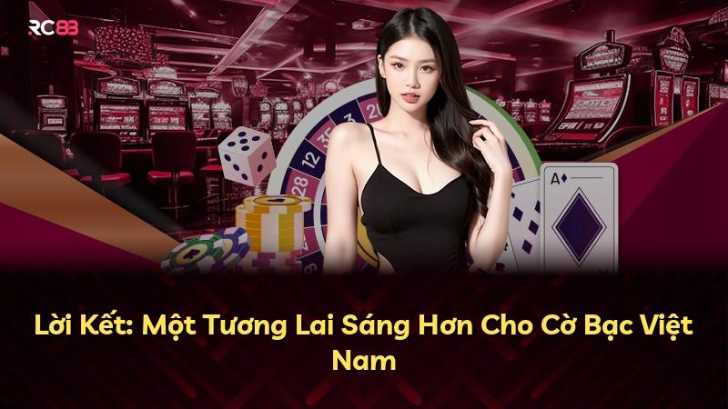 Lời Kết: Một Tương Lai Sáng Hơn Cho Cờ Bạc Việt Nam