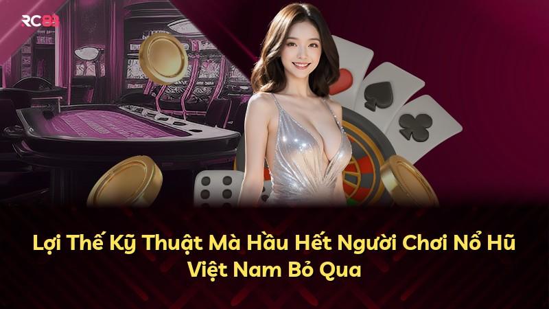 Lợi Thế Kỹ Thuật Mà Hầu Hết Người Chơi Nổ Hũ Việt Nam Bỏ Qua