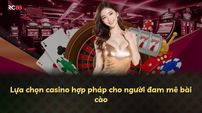 Lựa chọn casino hợp pháp cho người đam mê bài cào