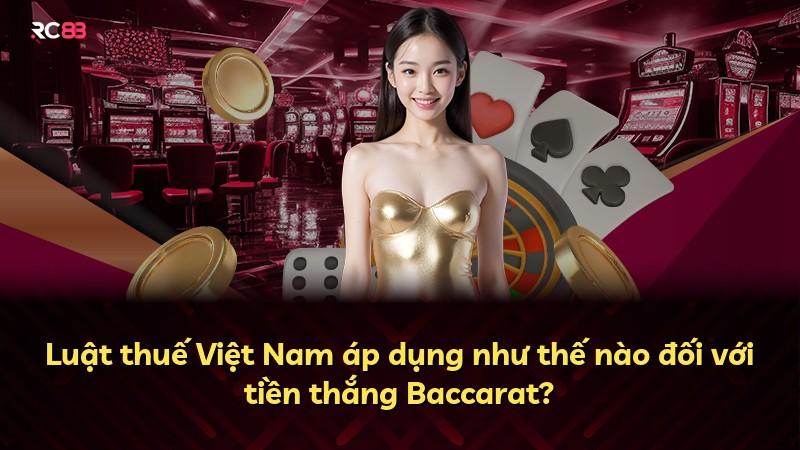 Luật thuế Việt Nam áp dụng như thế nào đối với tiền thắng Baccarat?