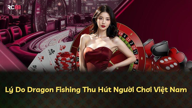 Lý Do Dragon Fishing Thu Hút Người Chơi Việt Nam