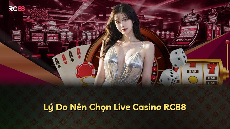 Lý Do Nên Chọn Live Casino RC88