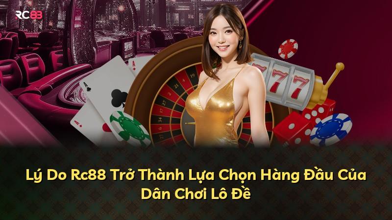 Lý Do Rc88 Trở Thành Lựa Chọn Hàng Đầu Của Dân Chơi Lô Đề