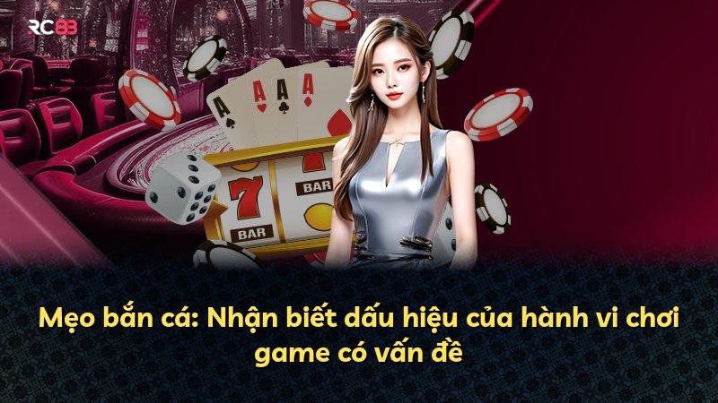 Mẹo bắn cá: Nhận biết dấu hiệu của hành vi chơi game có vấn đề