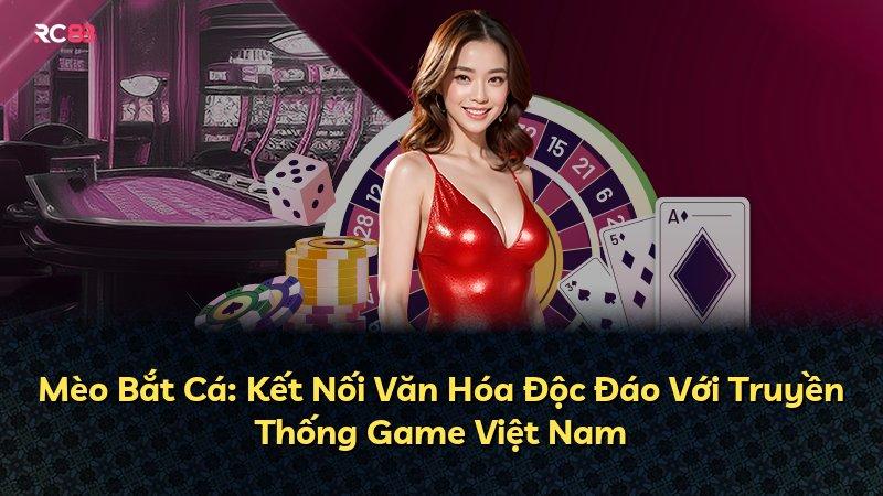 Mèo Bắt Cá: Kết Nối Văn Hóa Độc Đáo Với Truyền Thống Game Việt Nam