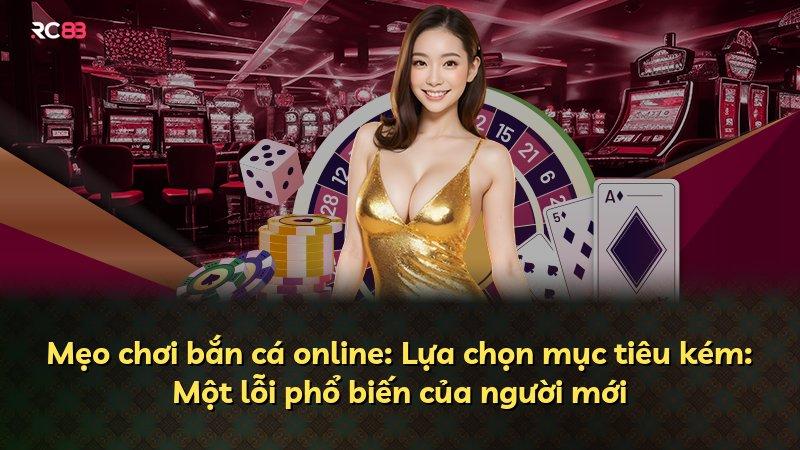 Mẹo chơi bắn cá online: Lựa chọn mục tiêu kém: Một lỗi phổ biến của người mới