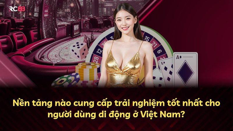 Nền tảng nào cung cấp trải nghiệm tốt nhất cho người dùng di động ở Việt Nam?