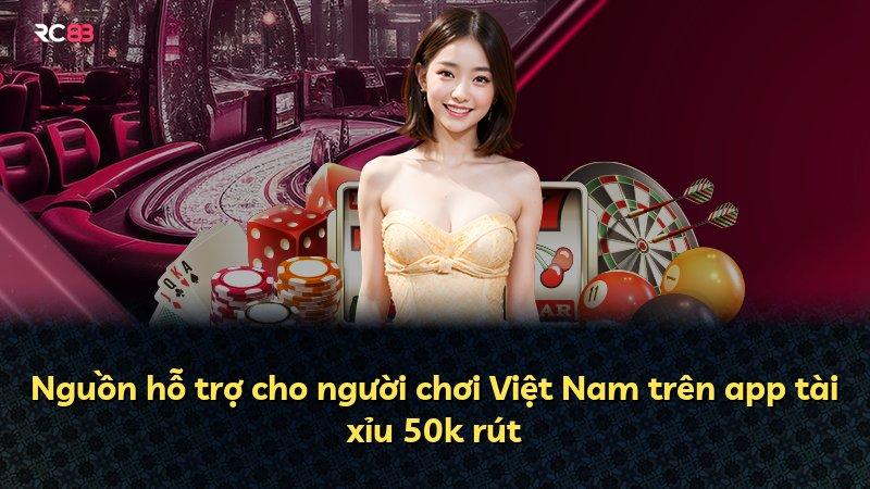 Nguồn hỗ trợ cho người chơi Việt Nam trên app tài xỉu 50k rút