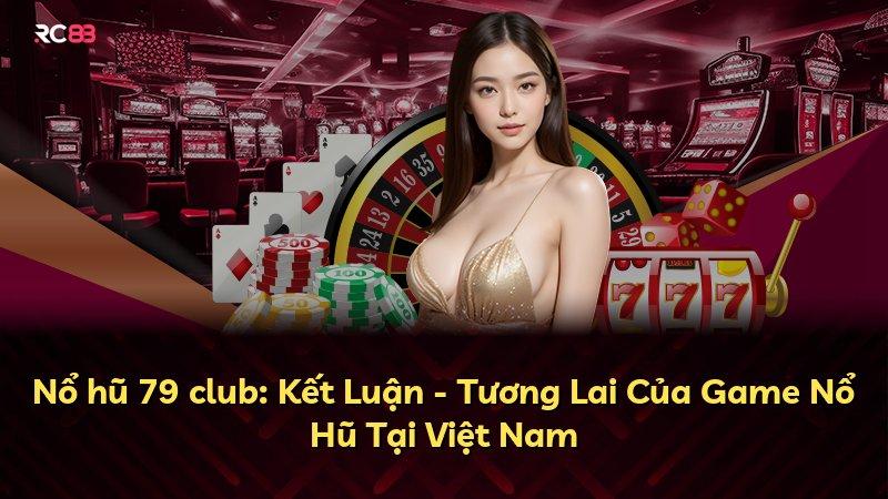 Nổ hũ 79 club: Kết Luận - Tương Lai Của Game Nổ Hũ Tại Việt Nam