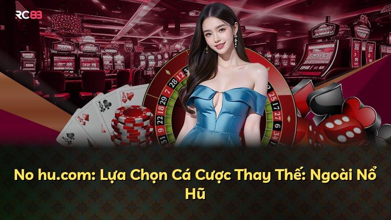 No hu.com: Lựa Chọn Cá Cược Thay Thế: Ngoài Nổ Hũ