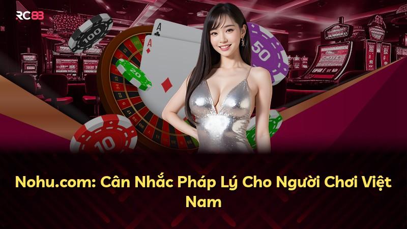 Nohu.com: Cân Nhắc Pháp Lý Cho Người Chơi Việt Nam
