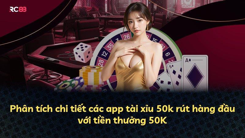 Phân tích chi tiết các app tài xỉu 50k rút hàng đầu với tiền thưởng 50K