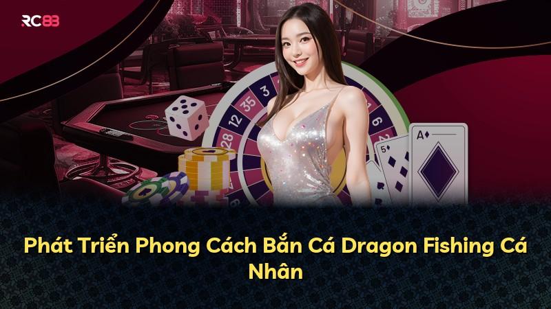 Phát Triển Phong Cách Bắn Cá Dragon Fishing Cá Nhân