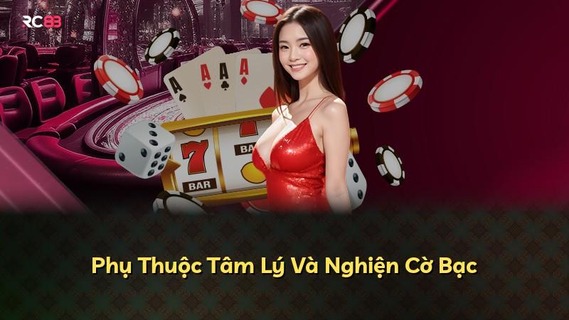 Phụ Thuộc Tâm Lý Và Nghiện Cờ Bạc