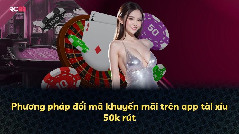 Phương pháp đổi mã khuyến mãi trên app tài xỉu 50k rút