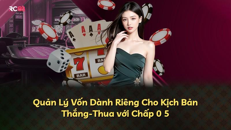 Quản Lý Vốn Dành Riêng Cho Kịch Bản Thắng-Thua với Chấp 0 5
