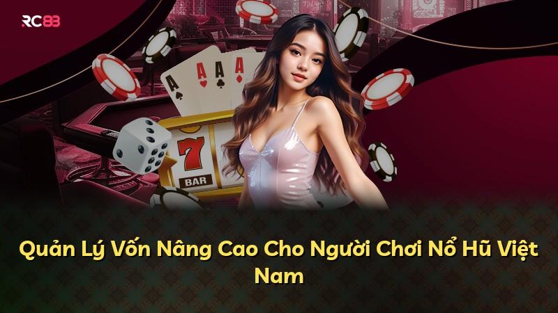 Quản Lý Vốn Nâng Cao Cho Người Chơi Nổ Hũ Việt Nam