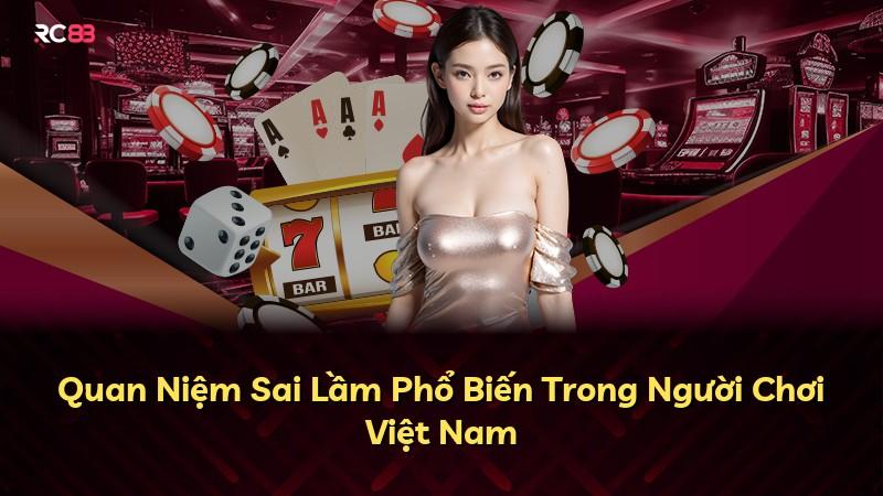 Quan Niệm Sai Lầm Phổ Biến Trong Người Chơi Việt Nam