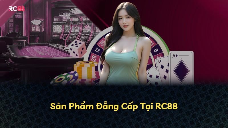 Sản Phẩm Đẳng Cấp Tại RC88