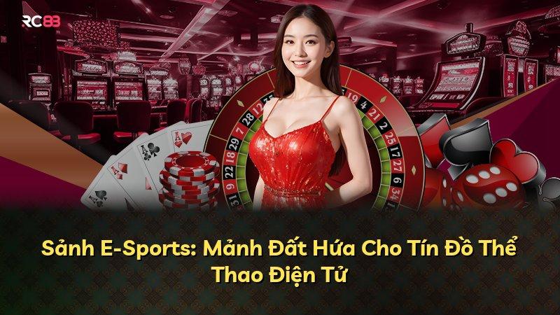 Sảnh E-Sports: Mảnh Đất Hứa Cho Tín Đồ Thể Thao Điện Tử