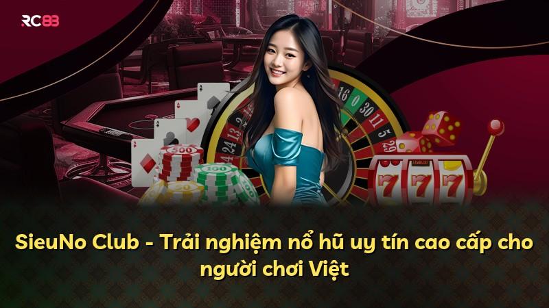 SieuNo Club - Trải nghiệm nổ hũ uy tín cao cấp cho người chơi Việt