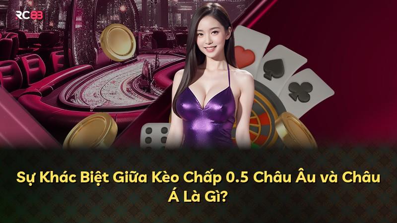 Sự Khác Biệt Giữa Kèo Chấp 0.5 Châu Âu và Châu Á Là Gì?