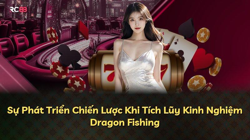 Sự Phát Triển Chiến Lược Khi Tích Lũy Kinh Nghiệm Dragon Fishing