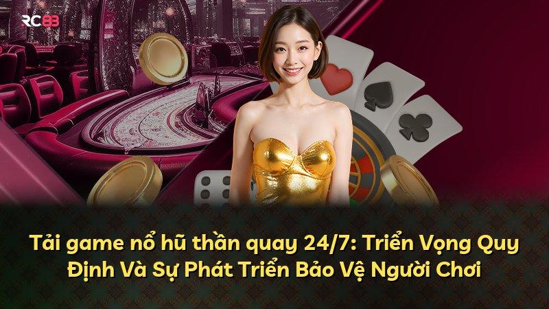Tải game nổ hũ thần quay 24/7: Triển Vọng Quy Định Và Sự Phát Triển Bảo Vệ Người Chơi