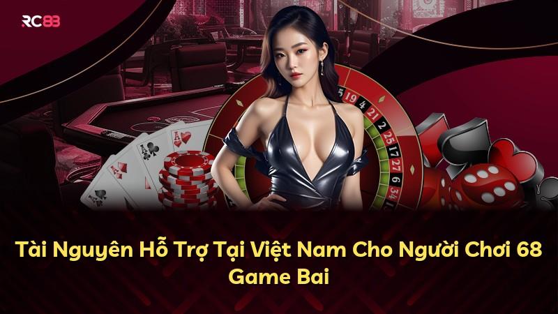 Tài Nguyên Hỗ Trợ Tại Việt Nam Cho Người Chơi 68 Game Bai