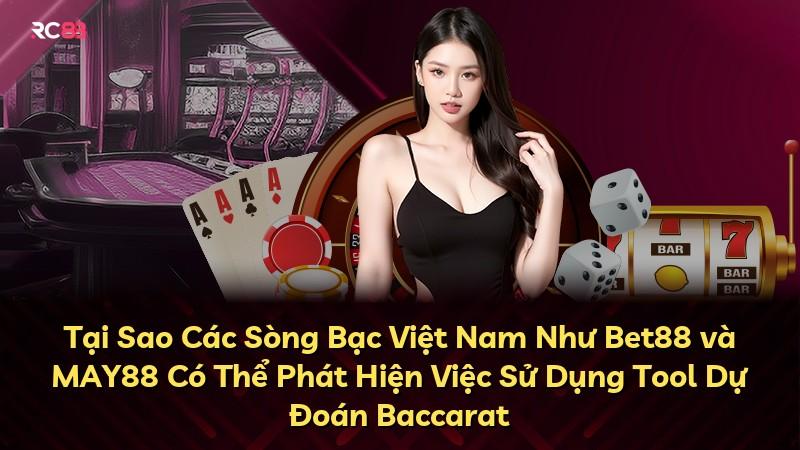 Tại Sao Các Sòng Bạc Việt Nam Như Bet88 và MAY88 Có Thể Phát Hiện Việc Sử Dụng Tool Dự Đoán Baccarat
