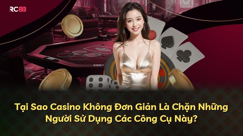 Tại Sao Casino Không Đơn Giản Là Chặn Những Người Sử Dụng Các Công Cụ Này?