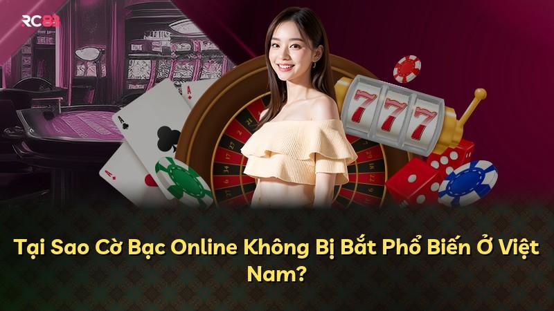 Tại Sao Cờ Bạc Online Không Bị Bắt Phổ Biến Ở Việt Nam?