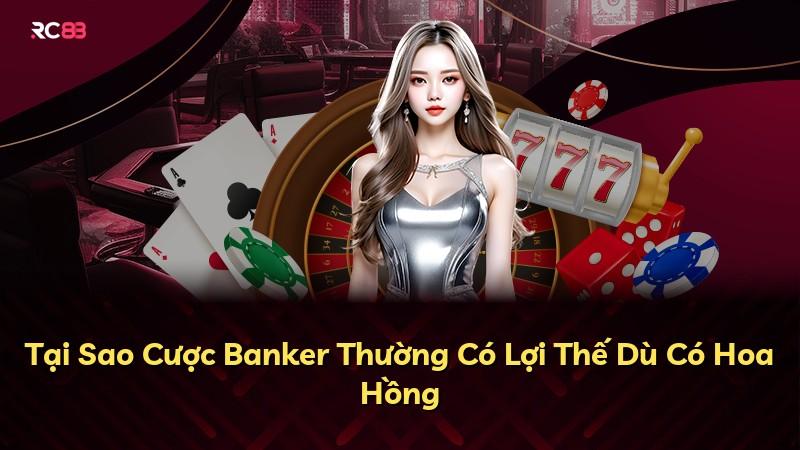 Tại Sao Cược Banker Thường Có Lợi Thế Dù Có Hoa Hồng