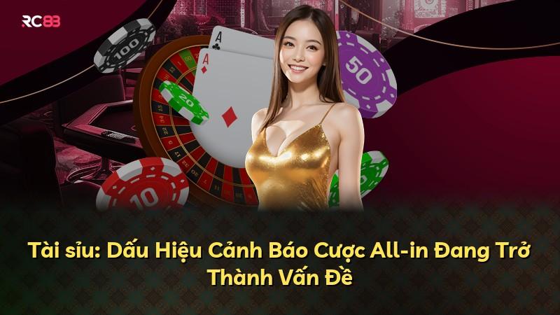 Tài sỉu: Dấu Hiệu Cảnh Báo Cược All-in Đang Trở Thành Vấn Đề