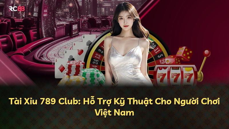 Tài Xỉu 789 Club: Hỗ Trợ Kỹ Thuật Cho Người Chơi Việt Nam