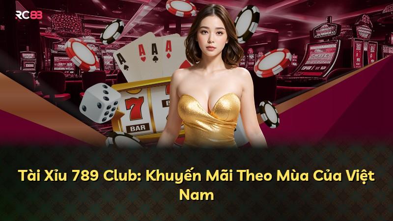 Tài Xỉu 789 Club: Khuyến Mãi Theo Mùa Của Việt Nam