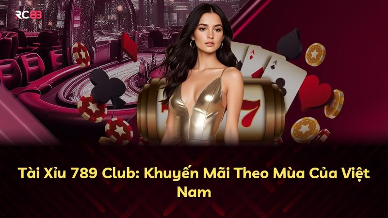 Tài Xỉu 789 Club: Khuyến Mãi Theo Mùa Của Việt Nam