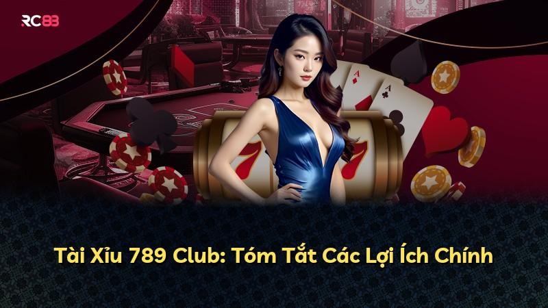 Tài Xỉu 789 Club: Tóm Tắt Các Lợi Ích Chính