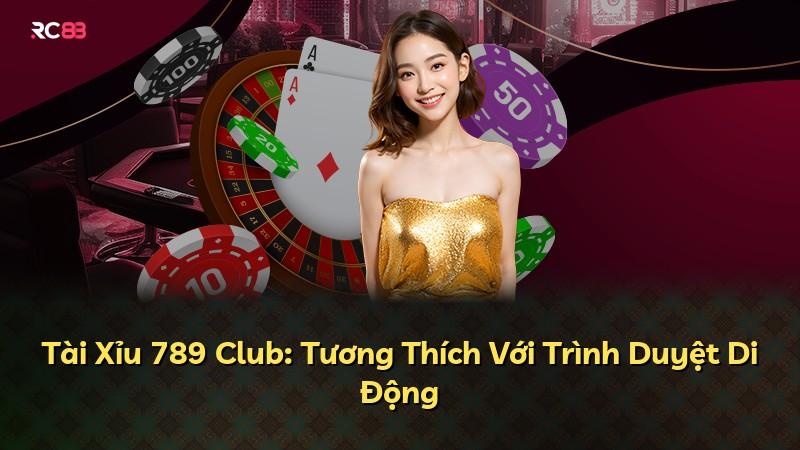 Tài Xỉu 789 Club: Tương Thích Với Trình Duyệt Di Động