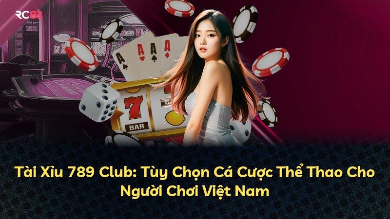 Tài Xỉu 789 Club: Tùy Chọn Cá Cược Thể Thao Cho Người Chơi Việt Nam