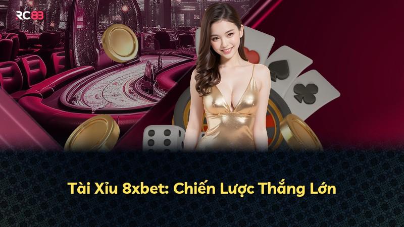 Tài Xỉu 8xbet: Chiến Lược Thắng Lớn