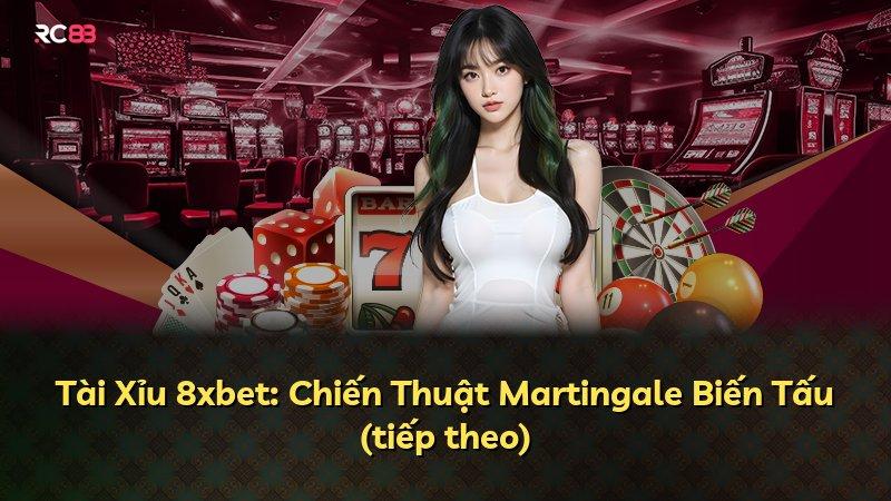 Tài Xỉu 8xbet: Chiến Thuật Martingale Biến Tấu (tiếp theo)
