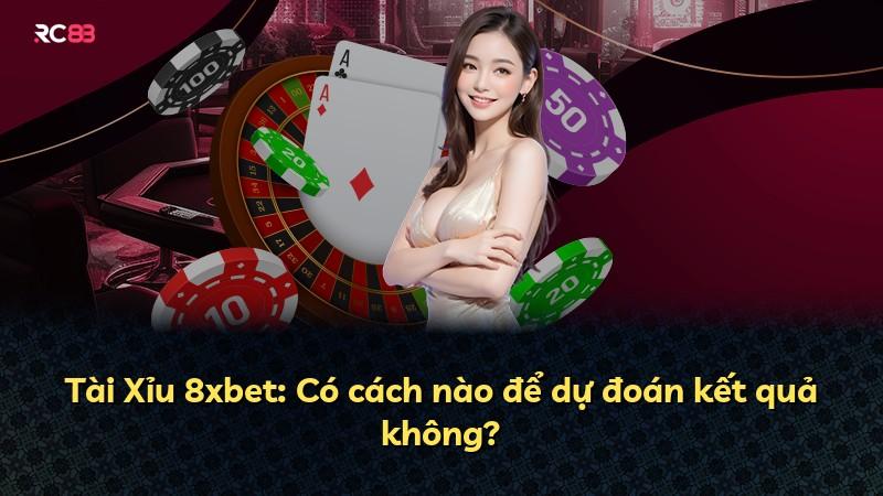 Tài Xỉu 8xbet: Có cách nào để dự đoán kết quả không?