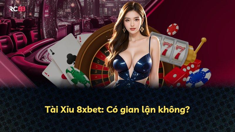 Tài Xỉu 8xbet: Có gian lận không?