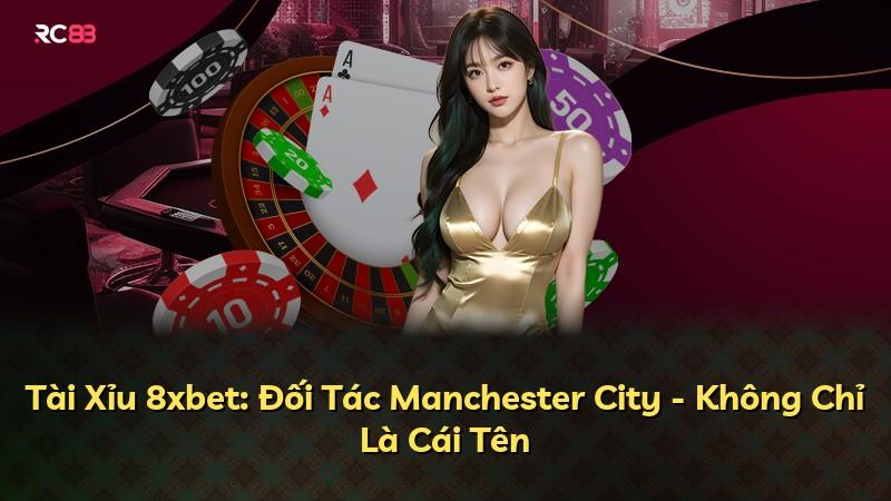 Tài Xỉu 8xbet: Đối Tác Manchester City - Không Chỉ Là Cái Tên