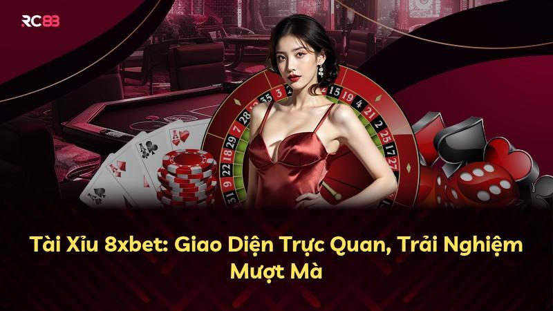 Tài Xỉu 8xbet: Giao Diện Trực Quan, Trải Nghiệm Mượt Mà