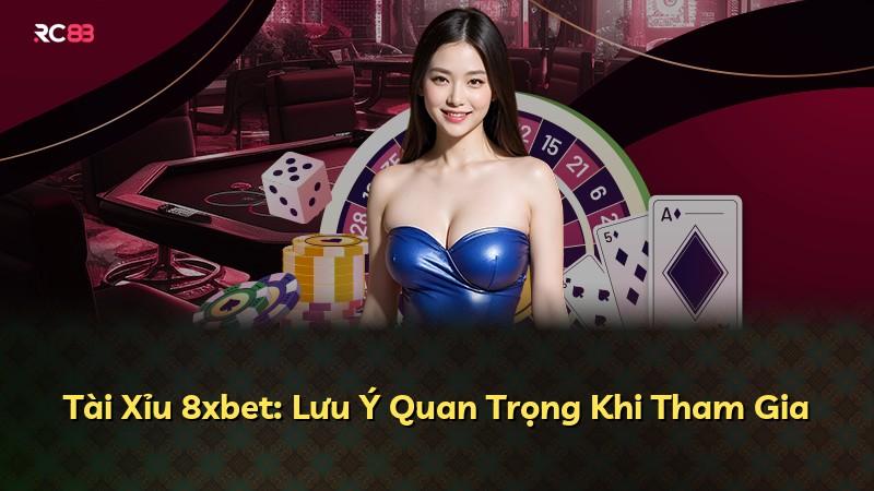 Tài Xỉu 8xbet: Lưu Ý Quan Trọng Khi Tham Gia