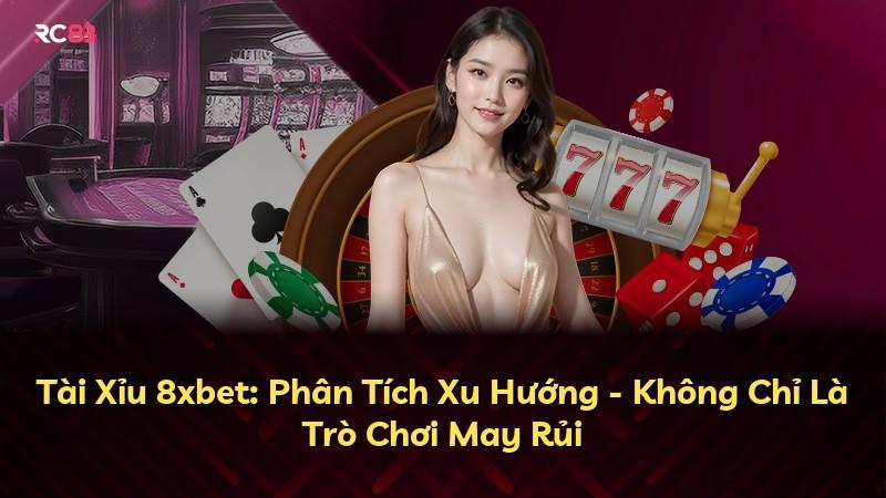Tài Xỉu 8xbet: Phân Tích Xu Hướng - Không Chỉ Là Trò Chơi May Rủi