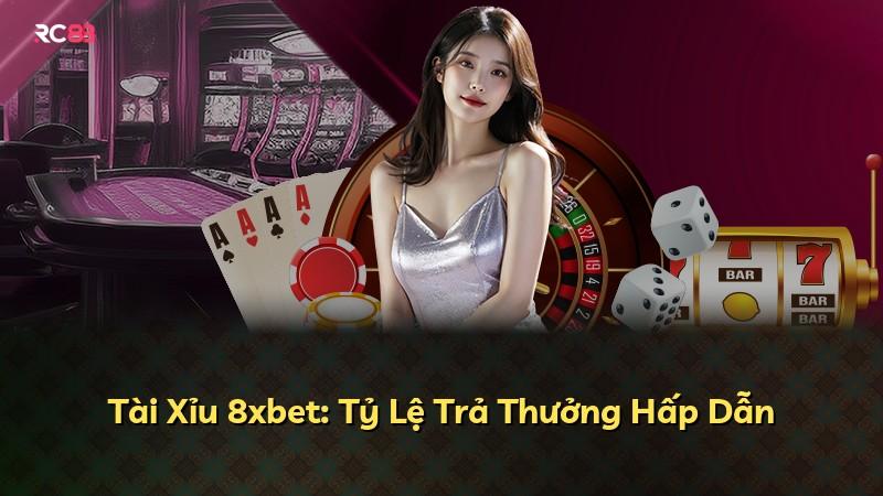 Tài Xỉu 8xbet: Tỷ Lệ Trả Thưởng Hấp Dẫn